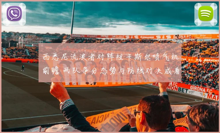 西悉尼流浪者对阵纽卡斯尔喷气机前瞻 两队争分态势与防线对决成看点