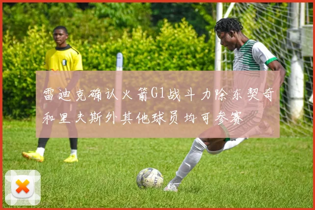 雷迪克确认火箭G1战斗力除东契奇和里夫斯外其他球员均可参赛