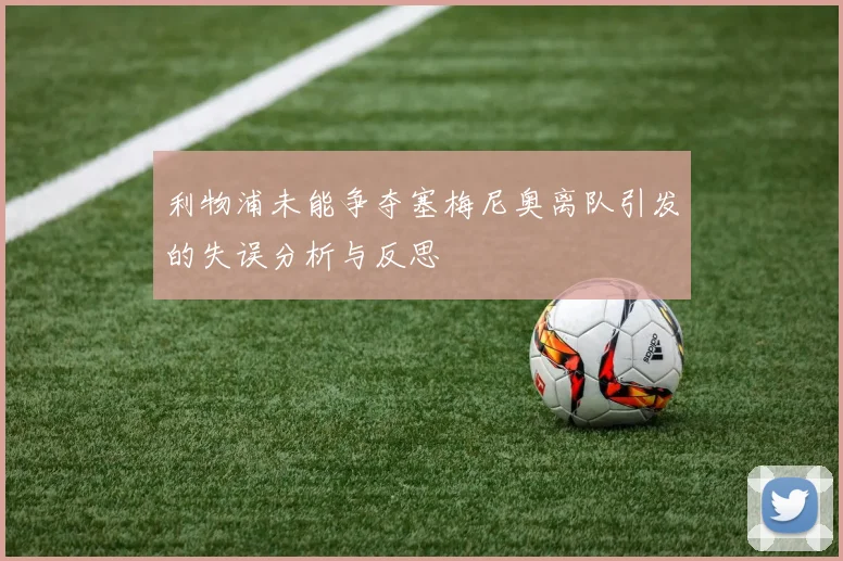 利物浦未能争夺塞梅尼奥离队引发的失误分析与反思