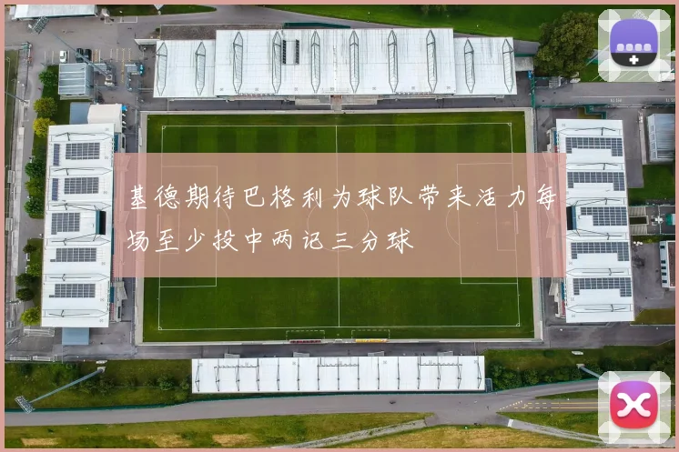 基德期待巴格利为球队带来活力每场至少投中两记三分球